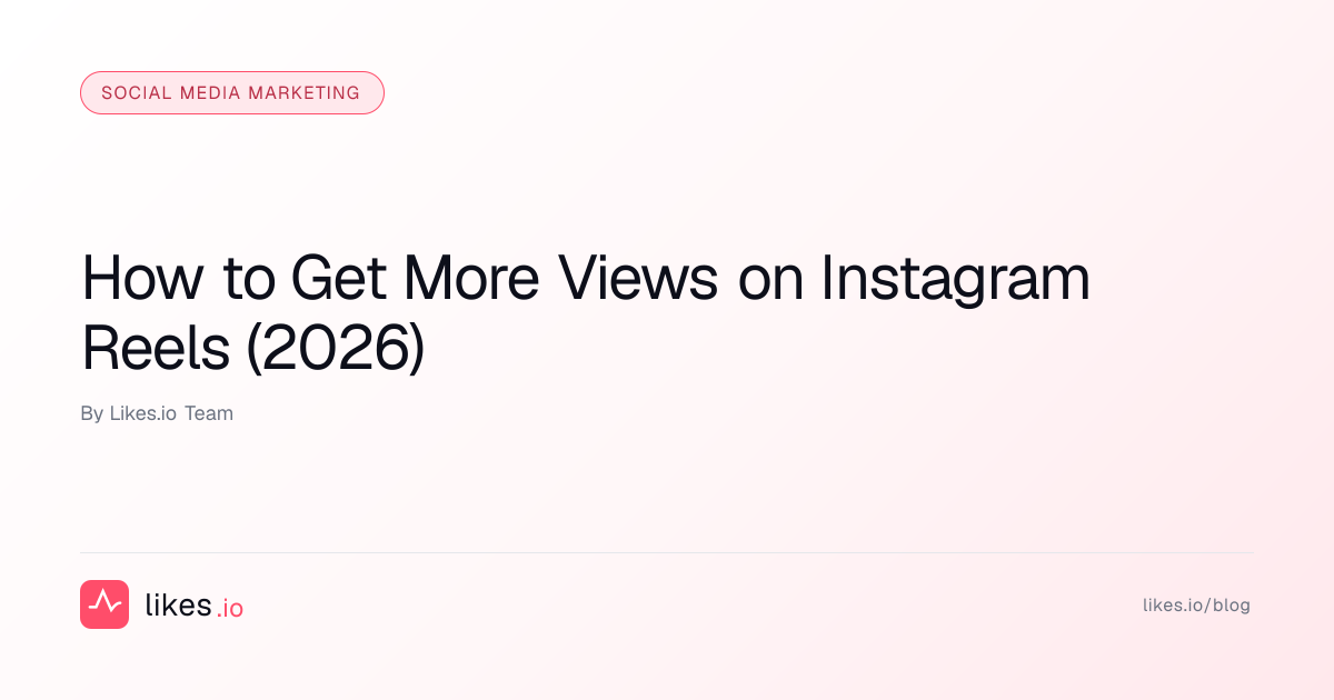 How to Get More Views on Instagram Reels (2026) | Likes.io